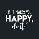Vinyl Wall Art Decal - If It Makes You Happy Do It - 17" x 24" - Trendy Motivational Good Vibes Cute Quote Sticker For Home Bedroom Kids Room Playroom Living Room Office School Classroom Decor 1