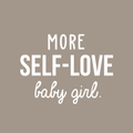Vinyl Wall Art Decal - More Self-Love Baby Girl - 17" x 23" - Trendy Cute Inspirational Good Vibes Quote Sticker For Girls Room Closet Playroom Living Room Office Yoga Ballet Feminine Decor 1