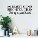 Vinyl Wall Art Decal - No Beauty Shines Brighter Than That of A Good Heart - 10.5" x 29" - Cute Positive Quote Sticker For Bedroom Living Room Closet Kids Room Playroom School Classroom Decor 3