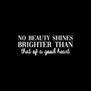 Vinyl Wall Art Decal - No Beauty Shines Brighter Than That of A Good Heart - 10.5" x 29" - Cute Positive Quote Sticker For Bedroom Living Room Closet Kids Room Playroom School Classroom Decor 1