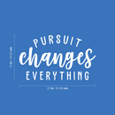 Vinyl Wall Art Decal - Pursuit Changes Everything - 13" x 22" - Modern Inspirational Optimism Quote Sticker For Home Bedroom Living Room School Classroom Work Office Decor 4