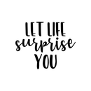 Vinyl Wall Art Decal - Let Life Surprise You - 17" x 22" - Modern Inspirational Quote Sticker For Home Bedroom Living Room Kids Room Work Office Decor 1