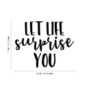 Vinyl Wall Art Decal - Let Life Surprise You - 17" x 22" - Modern Inspirational Quote Sticker For Home Bedroom Living Room Kids Room Work Office Decor 4