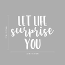 Vinyl Wall Art Decal - Let Life Surprise You - 17" x 22" - Modern Inspirational Quote Sticker For Home Bedroom Living Room Kids Room Work Office Decor 4