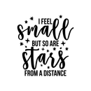 Vinyl Wall Art Decal - I Feel Small But So Are Stars From A Distance - 18.5" x 17" - Modern Inspirational Self Esteem Quote Sticker For Home Teen Bedroom Living Room Work Office Decor 1