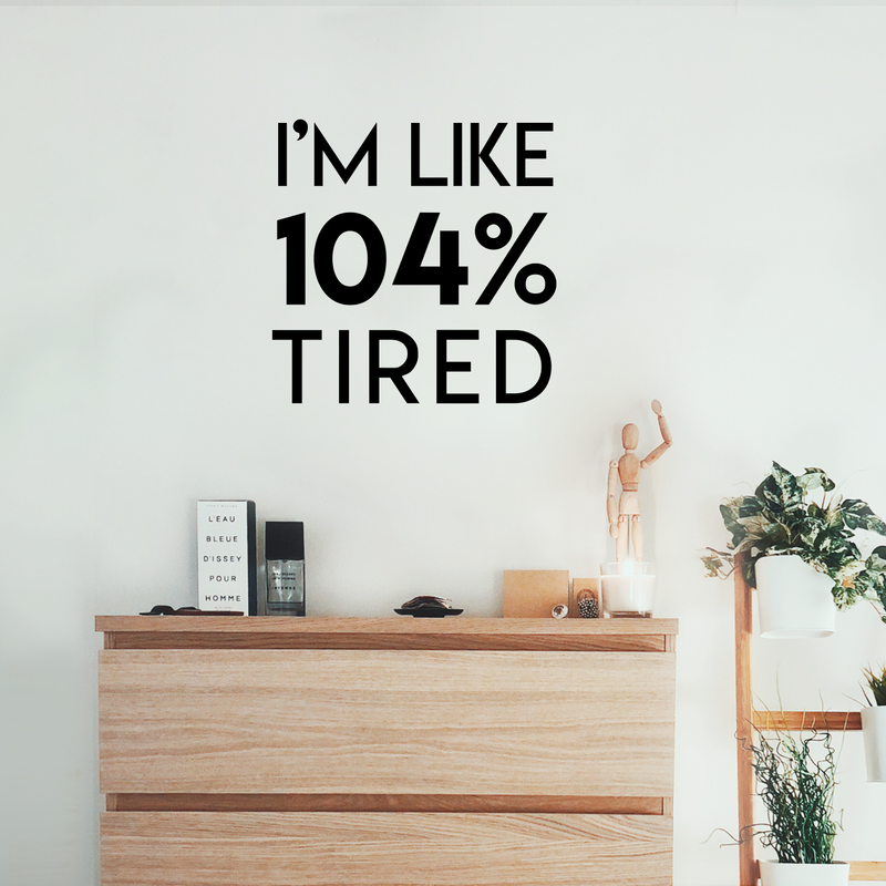 Vinyl Wall Art Decal - I'm Like 104 Percent Tired - Modern Inspirational Funny Quote Sticker For Bedroom Playroom Living Room Daycare Office Workplace Coffee Shop Store Decor 2