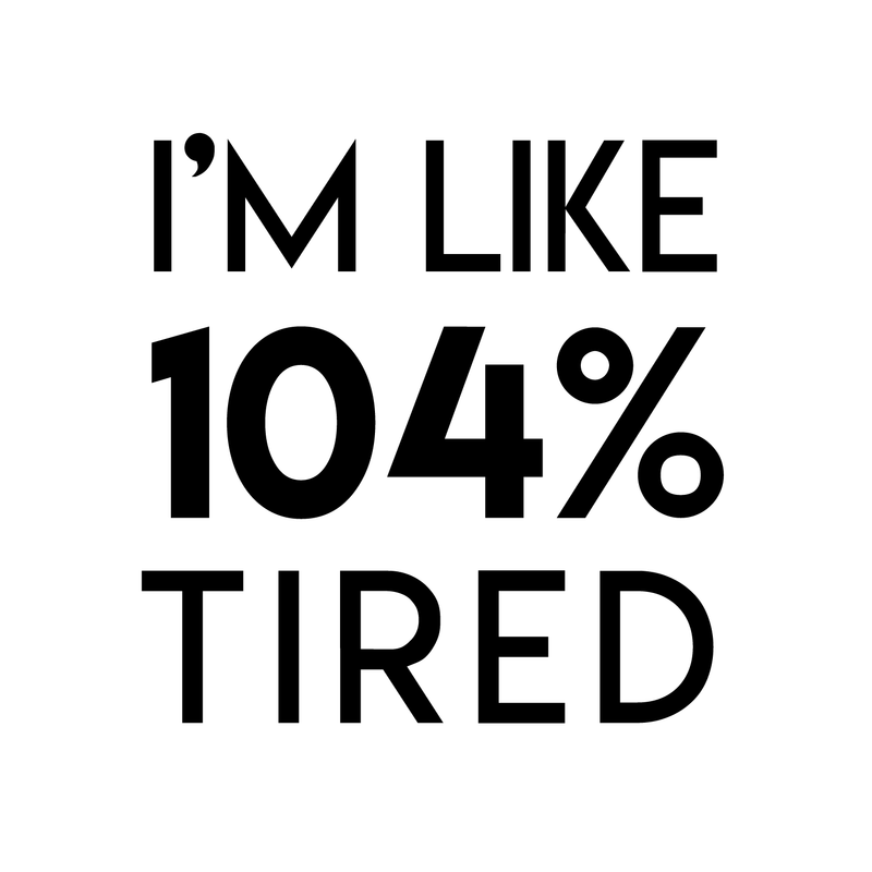 Vinyl Wall Art Decal - I'm Like 104 Percent Tired - 17" x 17" - Modern Inspirational Funny Quote Sticker For Bedroom Playroom Living Room Daycare Office Workplace Coffee Shop Store Decor 1