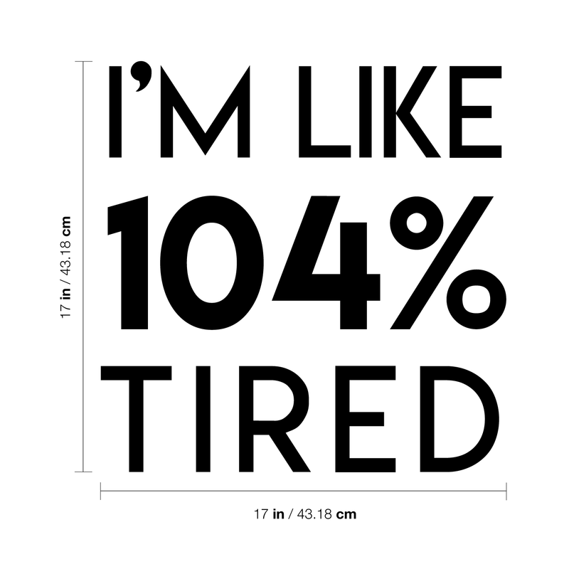 Vinyl Wall Art Decal - I'm Like 104 Percent Tired - 17" x 17" - Modern Inspirational Funny Quote Sticker For Bedroom Playroom Living Room Daycare Office Workplace Coffee Shop Store Decor 4