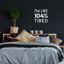 Vinyl Wall Art Decal - I'm Like 104 Percent Tired - 17" x 17" - Modern Inspirational Funny Quote Sticker For Bedroom Playroom Living Room Daycare Office Workplace Coffee Shop Store Decor 3
