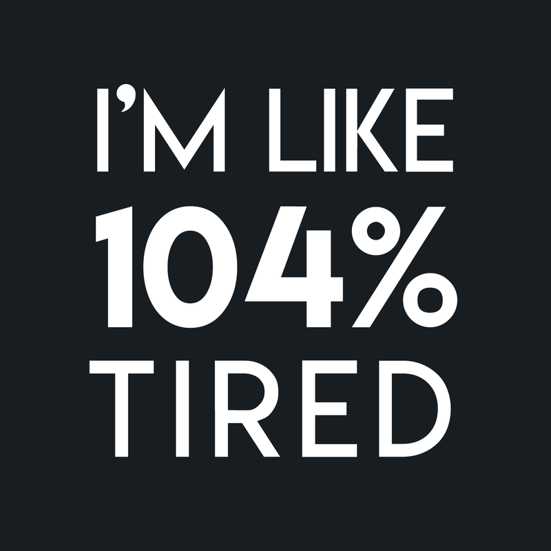 Vinyl Wall Art Decal - I'm Like 104 Percent Tired - 17" x 17" - Modern Inspirational Funny Quote Sticker For Bedroom Playroom Living Room Daycare Office Workplace Coffee Shop Store Decor 1