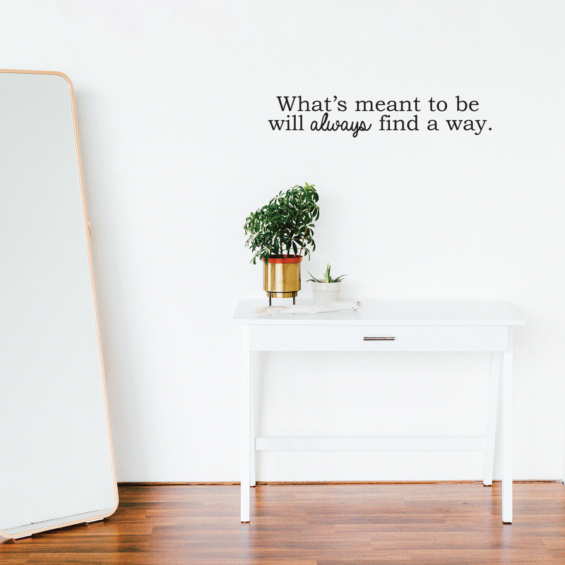 Vinyl Wall Art Decal - What's Meant To Be Will Always Find A Way - 5.5" x 30"" - Modern Cute Inspirational Optimistic Life Quote Sticker For Bedroom Closet Living Room Playroom Office School Decor 2