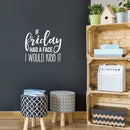 Vinyl Wall Art Decal - If Friday Had A Face I Would Kiss It - 17" x 19" - Modern Sarcastic Quote Funny Sticker For Home Bedroom Living Room Apartment Decoration 2
