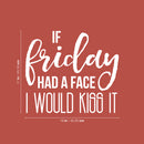 Vinyl Wall Art Decal - If Friday Had A Face I Would Kiss It - 17" x 19" - Modern Sarcastic Quote Funny Sticker For Home Bedroom Living Room Apartment Decoration 4
