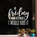 Vinyl Wall Art Decal - If Friday Had A Face I Would Kiss It - 17" x 19" - Modern Sarcastic Quote Funny Sticker For Home Bedroom Living Room Apartment Decoration 3