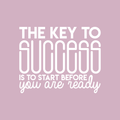 Vinyl Wall Art Decal - The Key To Success Is To Start Before You Are Ready - 17" x 21" - Inspirational Positive Quote Sticker For Living Room Playroom Office Meetings Conference Room School Decor 1