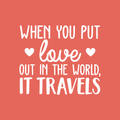 Vinyl Wall Art Decal - When You Put Love Out In The World It Travels - 21.5" x 25"  - Trendy Cute Optimistic Travel Quote Bedroom Living Room Office School Coffee Shop Agency Travelers Decor 1