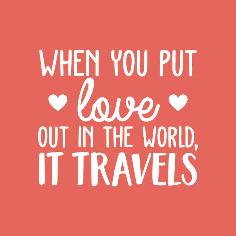 Vinyl Wall Art Decal - When You Put Love Out In The World It Travels - 21.5" x 25"  - Trendy Cute Optimistic Travel Quote Bedroom Living Room Office School Coffee Shop Agency Travelers Decor 1