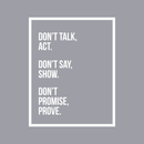 Vinyl Wall Art Decal - Don't Talk Act Don't Say Show Don't Promise Prove - 21.5" x 17" - Motivational Optimistic Quote Sticker For Bedroom Closet Living Room Playroom Office Coffee Shop School Decor 1