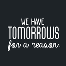 Vinyl Wall Art Decal - We Have Tomorrows For A Reason - 17" x 28" - Motivational Trendy Good Vibes Optimistic Quote Sticker For Bedroom Kids Room Living Room Playroom Office Classroom Decor 1
