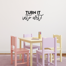 Vinyl Wall Art Decal - Turn It Into Art - 10. Trendy Motivational Quote Sticker For Artist Home Bedroom Kids Room Playroom School Classroom Work Office Decor 3