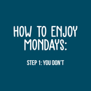 Vinyl Wall Art Decal - How To Enjoy Mondays: You Don't - 17" x 28" - Modern Sarcasm Quote Sticker For Home Bedroom Living Room Work Office Adult Classroom Decor 1