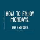 Vinyl Wall Art Decal - How To Enjoy Mondays: You Don't - 17" x 28" - Modern Sarcasm Quote Sticker For Home Bedroom Living Room Work Office Adult Classroom Decor 4