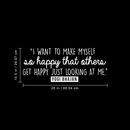 Vinyl Wall Art Decal - I Want To Make Myself So Happy That Others... - 10.5" x 26" - Inspirational Cute Self Esteem Quote Sticker For Bedroom Kids Room Playroom Living Room Daycare Classroom Decor 4