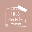 Vinyl Wall Art Decal - To Do: Live In The Moment - 17" x 17" - Trendy Motivational Good Vibes Cute Quote Sticker For Home Bedroom Kids Room Playroom Nursery Daycare School Classroom Decor 1