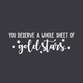 Vinyl Wall Art Decal - You Deserve A Whole Sheet Of Gold Stars - 10" x 30" - Inspirational Optimistic Cute Quote Sticker For Bedroom Kids Room Playroom Living Room School Classroom Decor 1