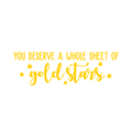 Vinyl Wall Art Decal - You Deserve A Whole Sheet Of Gold Stars - 10" x 30" - Inspirational Optimistic Cute Quote Sticker For Bedroom Kids Room Playroom Living Room School Classroom Decor 1