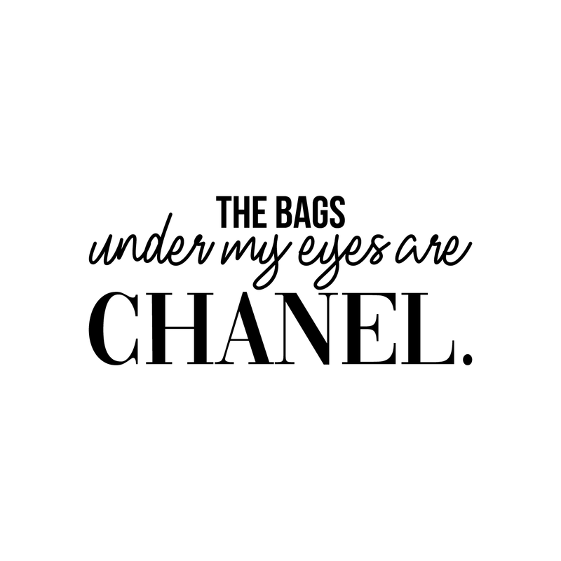 Vinyl Wall Art Decal - The Bags Under My Eyes Are Chanel - 15" x 34" - Sarcastic Motivational Optimistic Funny Adult Quote Sticker For Women Bedroom Closet Girls Room Office Boutique Feminine Decor 1