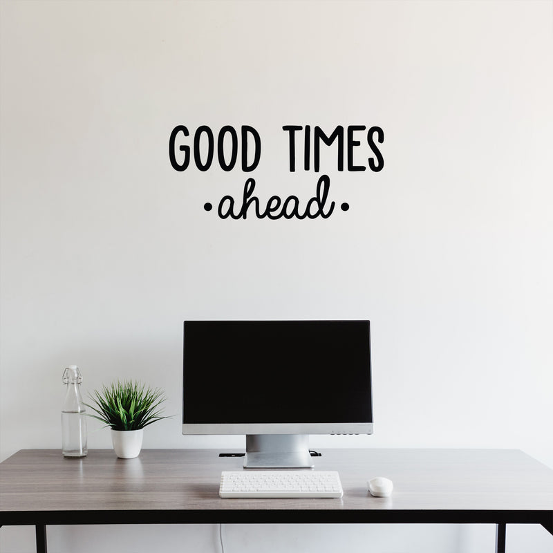 Vinyl Wall Art Decal - Good Times Ahead - 11" x 25" - Trendy Cute Inspirational Positive Quote Sticker For Office Work Conference Room School Playroom Kids Room Bedroom Living Room Decor 2
