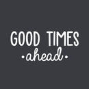 Vinyl Wall Art Decal - Good Times Ahead - 11" x 25" - Trendy Cute Inspirational Positive Quote Sticker For Office Work Conference Room School Playroom Kids Room Bedroom Living Room Decor 1
