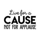 Vinyl Wall Art Decal - Live For A Cause Not For Applause - 17" x 28" - Trendy Good Vibes Motivational Positive Mind Quote Sticker For Bedroom Kids Room Living Room Playroom Office Classroom Decor 1