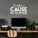Vinyl Wall Art Decal - Live For A Cause Not For Applause - 17" x 28" - Trendy Good Vibes Motivational Positive Mind Quote Sticker For Bedroom Kids Room Living Room Playroom Office Classroom Decor 3
