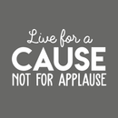 Vinyl Wall Art Decal - Live For A Cause Not For Applause - 17" x 28" - Trendy Good Vibes Motivational Positive Mind Quote Sticker For Bedroom Kids Room Living Room Playroom Office Classroom Decor 1