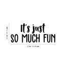 Vinyl Wall Art Decal - It's Just So Much Fun - 9. Modern Inspirational Cute Quote Sticker For Home Office Bedroom Kids Room Playroom School Classroom Decor 4
