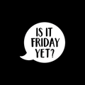 Vinyl Wall Art Decal - Is It Friday Yet - 17" x 19" - Trendy Inspirational Funny Quote Sticker For Bedroom Playroom Living Room Daycare Office Workplace Coffee Shop Store Decor 1