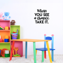 Vinyl Wall Art Decal - When You See A Chance Take It - Trendy Motivational Quote Sticker For Home Bedroom Kids room Classroom Work Office Decor 2