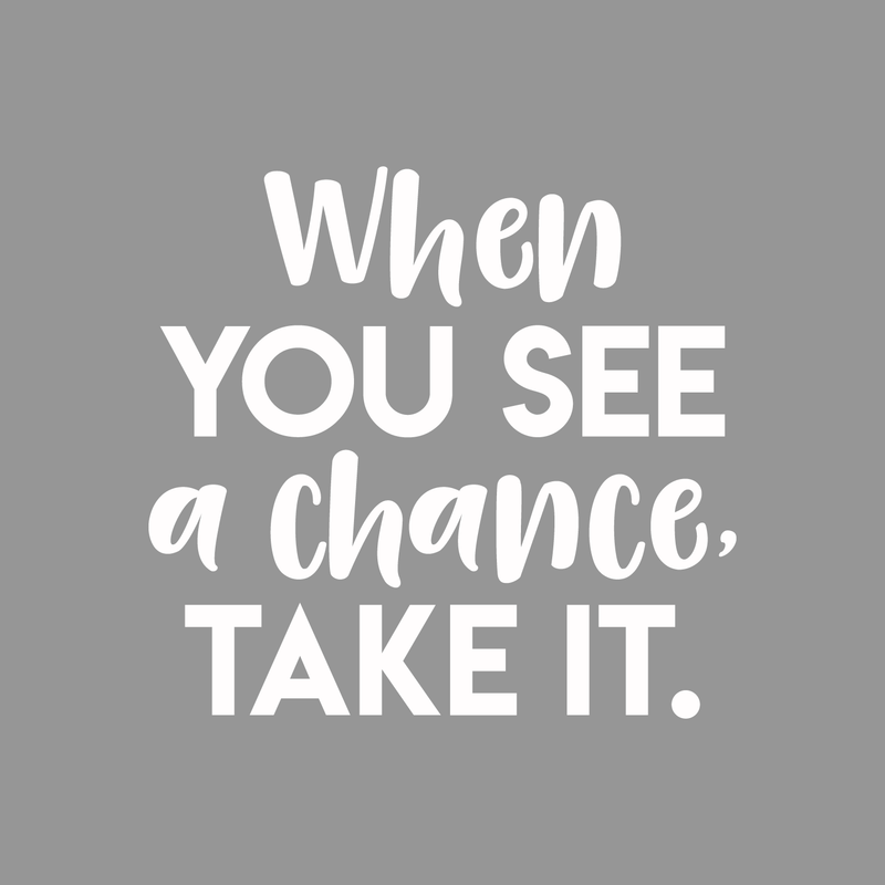 Vinyl Wall Art Decal - When You See A Chance Take It - 17" x 18" - Trendy Motivational Quote Sticker For Home Bedroom Kids room Classroom Work Office Decor 1