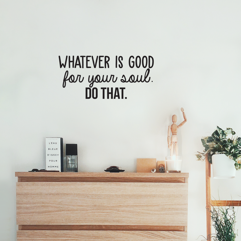 Vinyl Wall Art Decal - Whatever Is Good For Your Soul Do That - 10.5" x 23" - Trendy Inspirational Positive Self Esteem Quote Sticker For Home Bedroom Closet Living Room Kids Room Decor 2