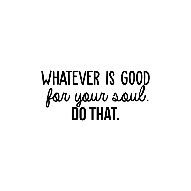 Vinyl Wall Art Decal - Whatever Is Good For Your Soul Do That - 10.5" x 23" - Trendy Inspirational Positive Self Esteem Quote Sticker For Home Bedroom Closet Living Room Kids Room Decor 1