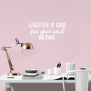 Vinyl Wall Art Decal - Whatever Is Good For Your Soul Do That - 10.5" x 23" - Trendy Inspirational Positive Self Esteem Quote Sticker For Home Bedroom Closet Living Room Kids Room Decor 2