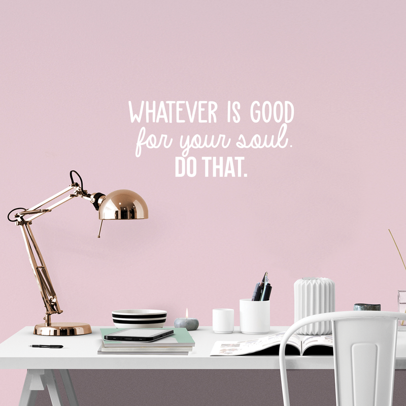 Vinyl Wall Art Decal - Whatever Is Good For Your Soul Do That - 10.5" x 23" - Trendy Inspirational Positive Self Esteem Quote Sticker For Home Bedroom Closet Living Room Kids Room Decor 2