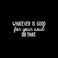 Vinyl Wall Art Decal - Whatever Is Good For Your Soul Do That - 10.5" x 23" - Trendy Inspirational Positive Self Esteem Quote Sticker For Home Bedroom Closet Living Room Kids Room Decor 1