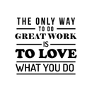 Vinyl Wall Art Decal - The Only Way To Do Great Work Is To Love What You Do - 17" x 18" - Trendy Inspirational Optimistic Quote Sticker For Office Conference Room Work Store Playroom School Decor 1