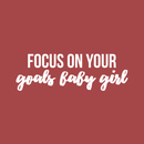 Vinyl Wall Art Decal - Focus On Your Goals Baby Girl - 11.5" x 35" - Trendy Inspirational Positive Quote Sticker For Girls Room Bedroom Closet Playroom Living Room Office Yoga Ballet Feminine Decor 1