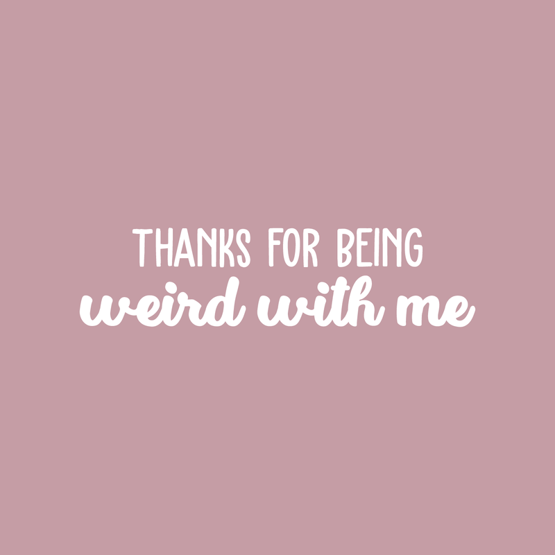 Vinyl Wall Art Decal - Thanks For Being Weird With Me - 9" x 35" - Modern Inspirational Quote Sticker For Friends Couples Home Office Bedroom Dorm Room Apartment Decor 1