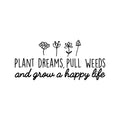 Vinyl Wall Art Decal - Plant Dreams Pull Weeds And Grow A Happy Life - Trendy Inspirational Minimal Nature Quote Sticker For Home Office Bedroom Living Room Flower Patio Decor 1