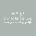 Vinyl Wall Art Decal - Plant Dreams Pull Weeds And Grow A Happy Life - 13" x 30" - Modern Inspirational Nature Quote Sticker For Home Office Bedroom Living Room Kids Room Patio Decor 1